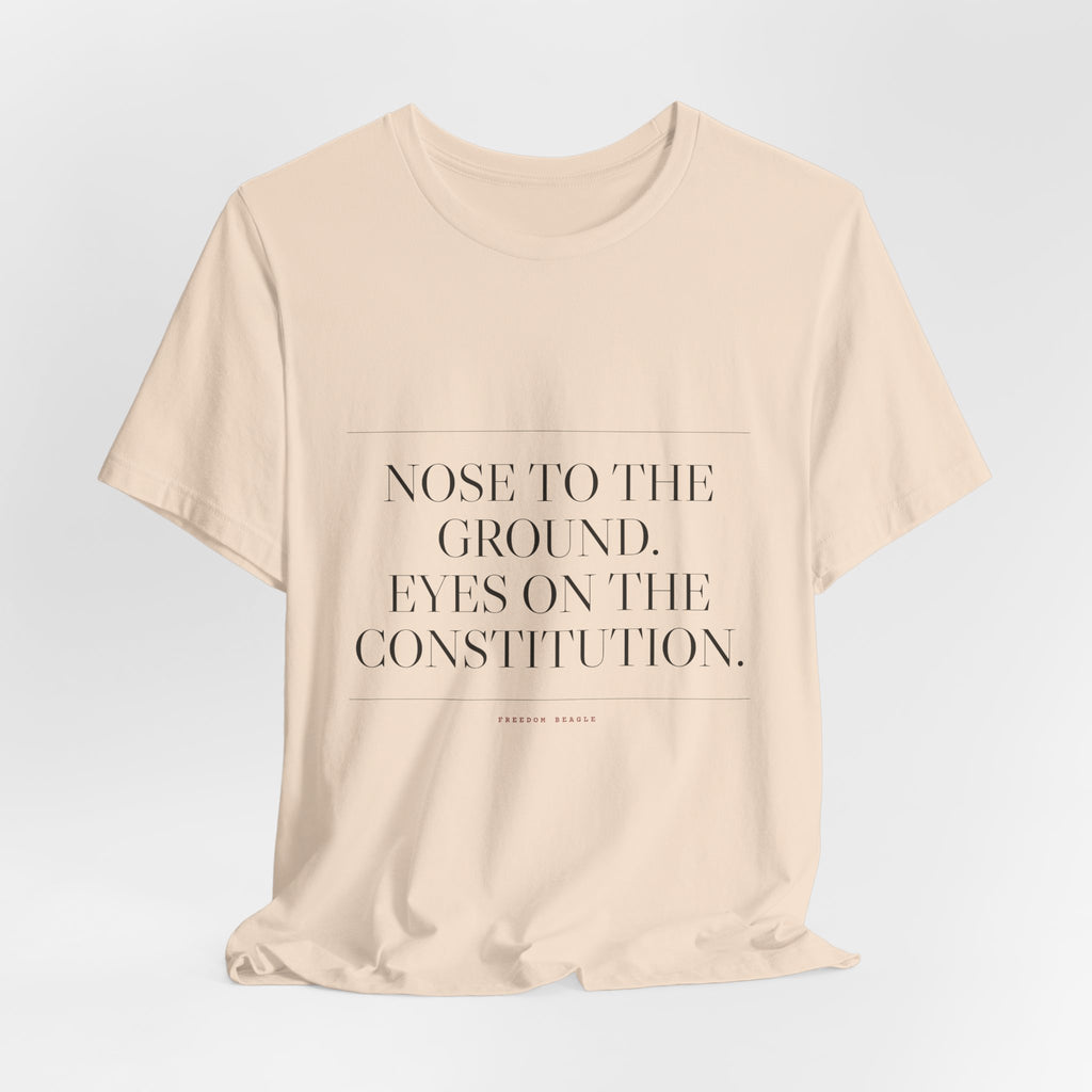 Nose to the Ground. Eyes on the Constitution. — Tee (Natural)