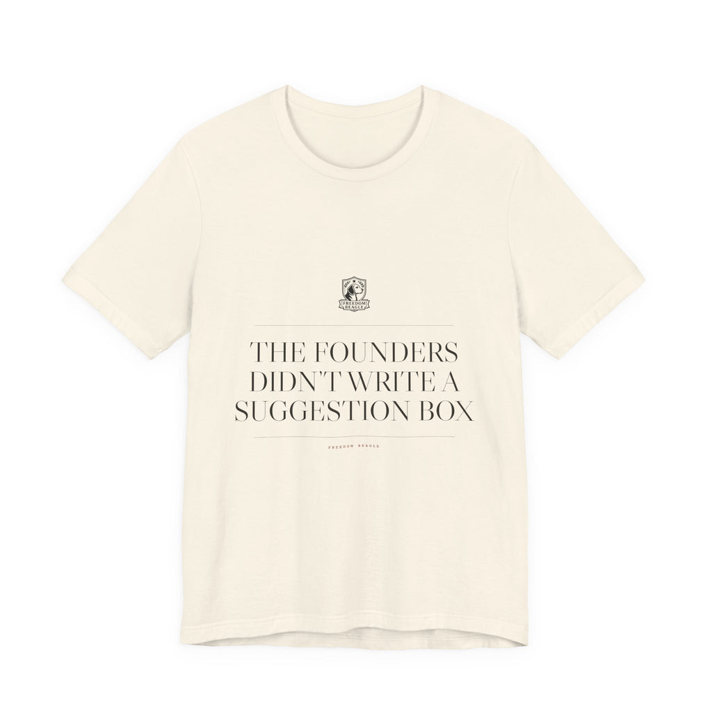 The Founders Didn't Write a Suggestion Box — Tee (Natural)