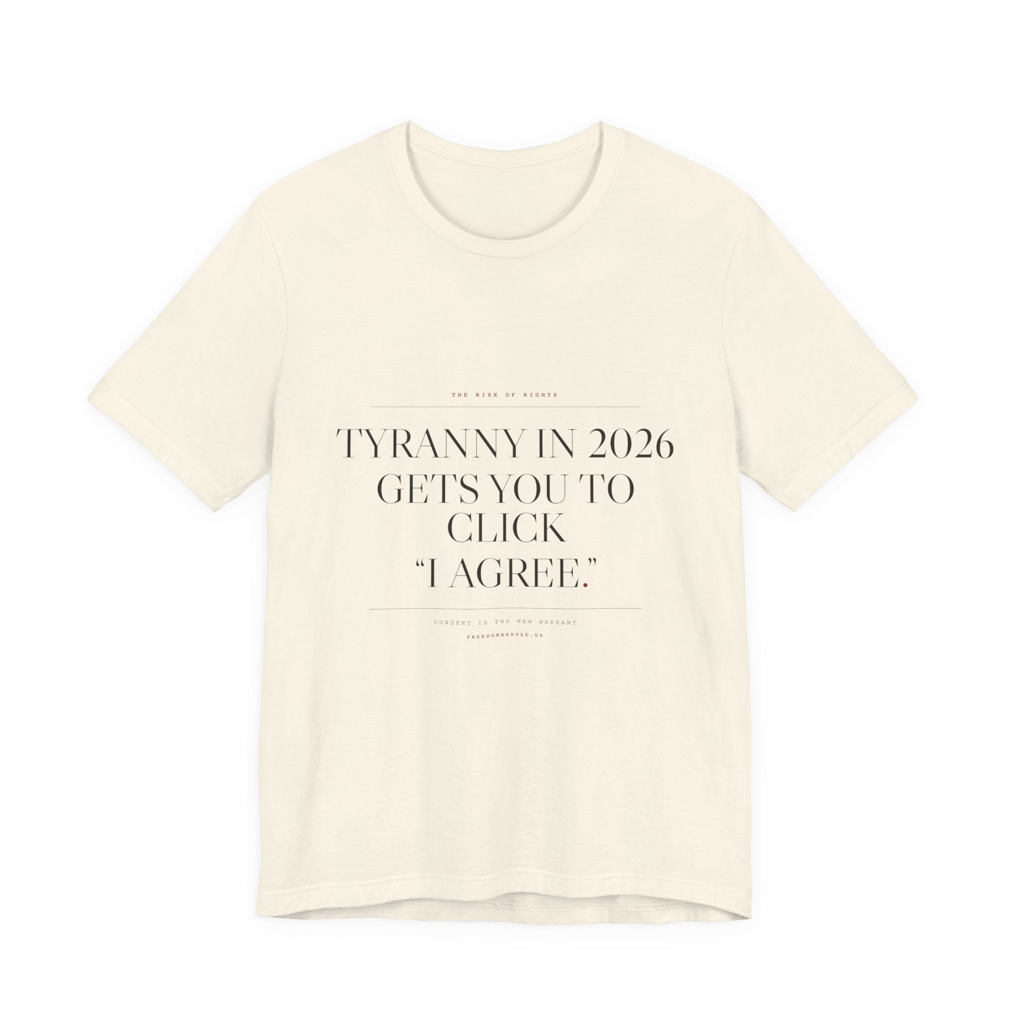 Tyranny in 2026 Gets You to Click "I Agree" — Consent Tee (Natural)