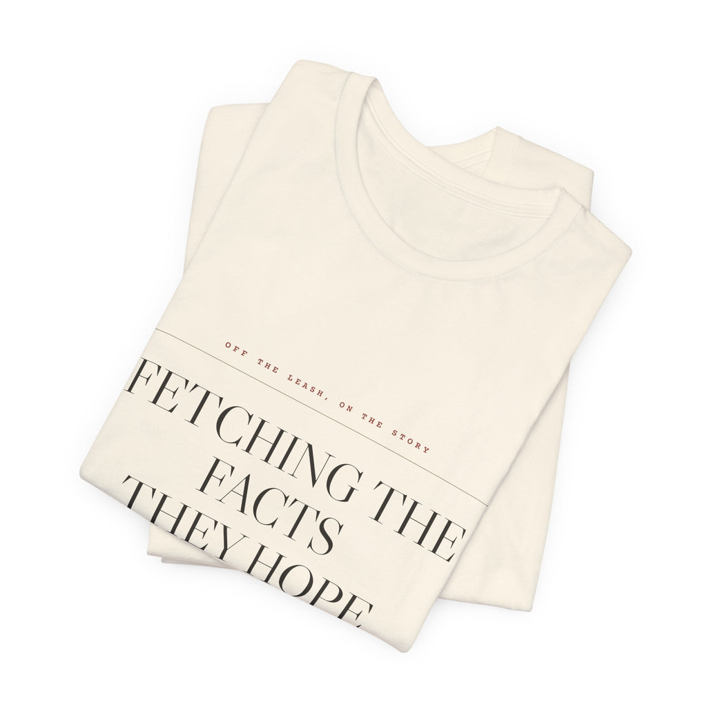 Fetching the Facts They Hope You Miss — Tee (Natural)
