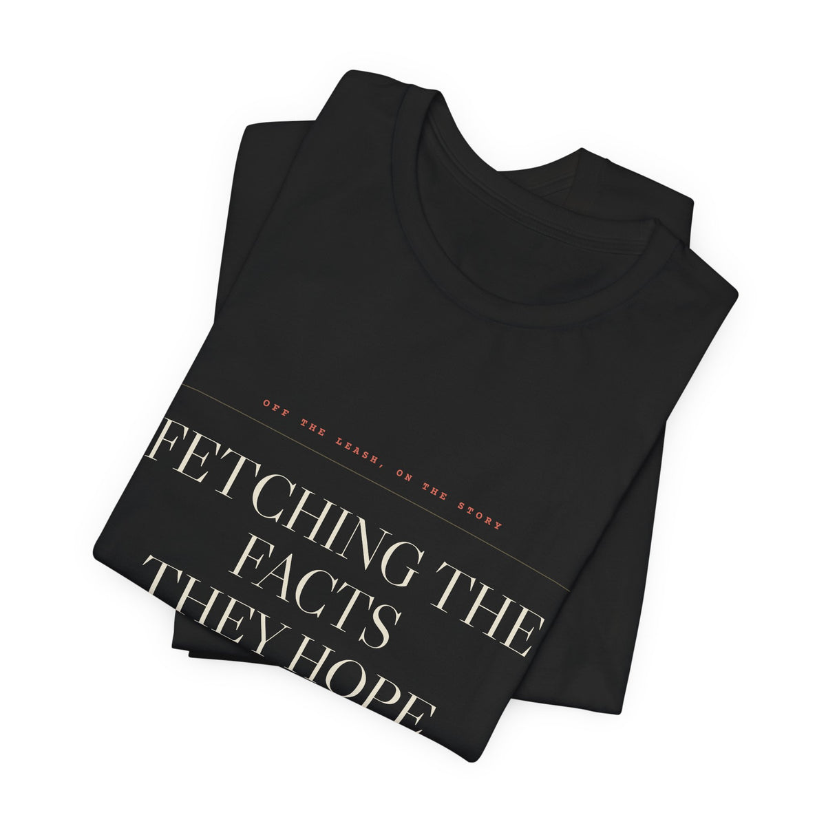 Fetching the Facts They Hope You Miss — Tee (Black)
