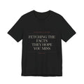 Fetching the Facts They Hope You Miss — Tee (Black)