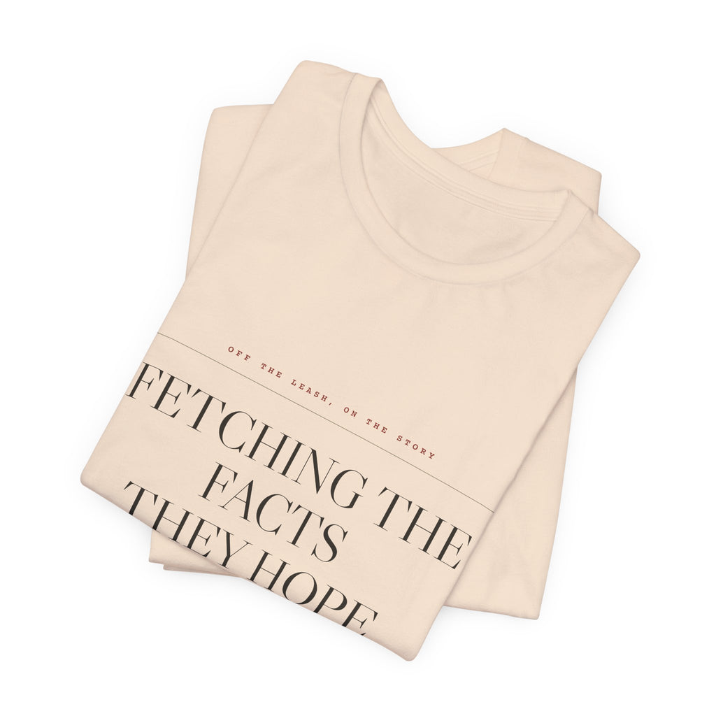 Fetching the Facts They Hope You Miss — Tee (Natural)