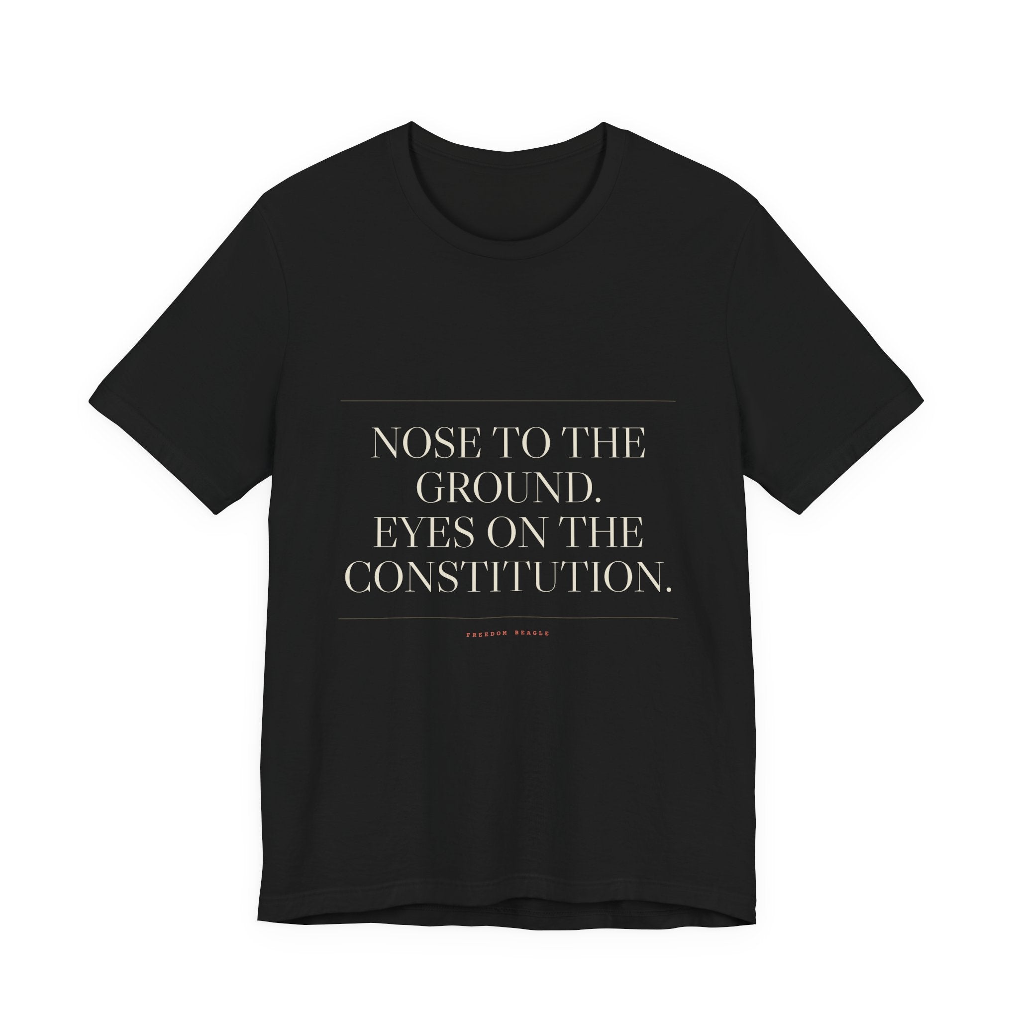 Nose to the Ground. Eyes on the Constitution. — Tee (Black)