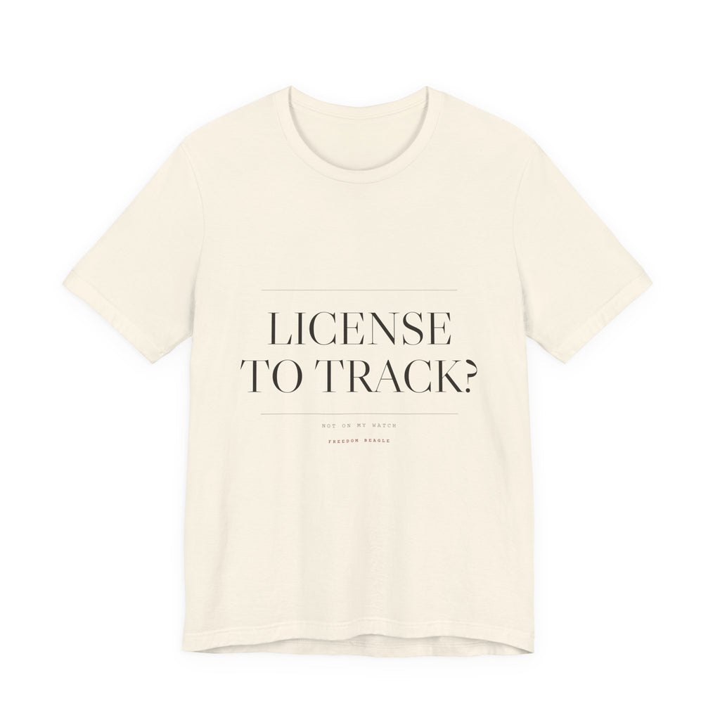 License to Track? Not on My Watch. — Tee (Natural)