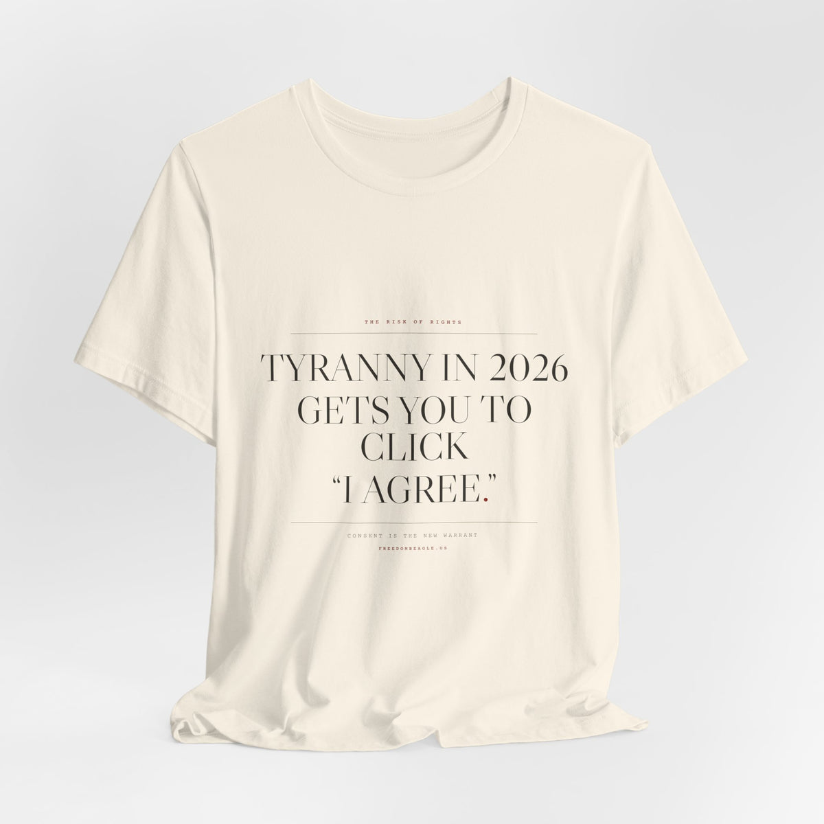 Tyranny in 2026 Gets You to Click "I Agree" — Consent Tee (Natural)