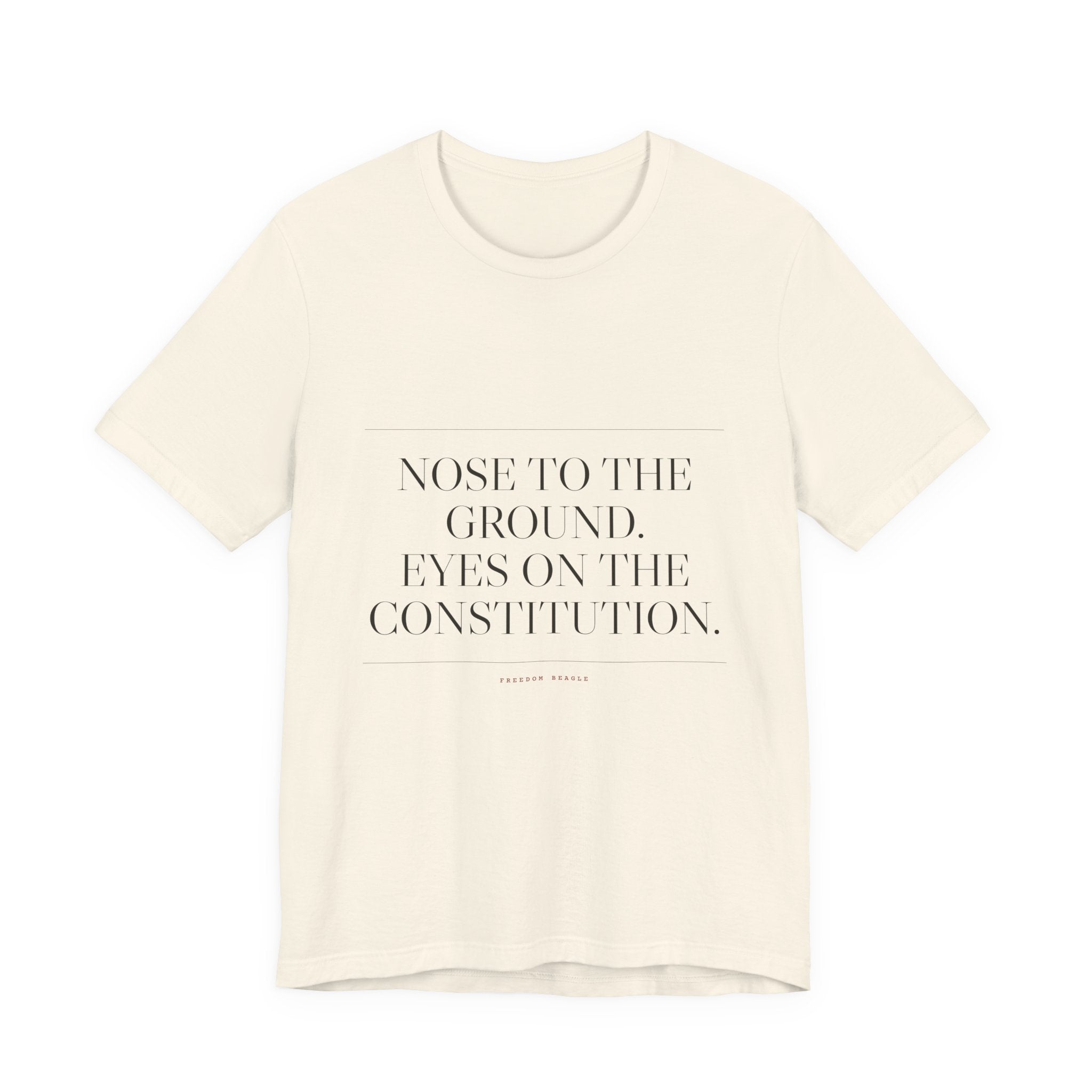 Nose to the Ground. Eyes on the Constitution. — Tee (Natural)