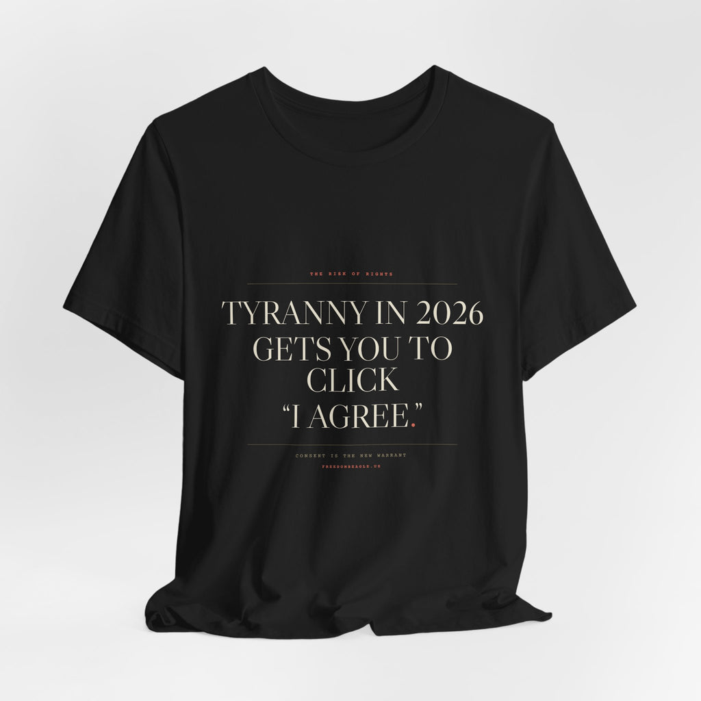 Tyranny in 2026 Gets You to Click "I Agree" — Consent Tee (Black)