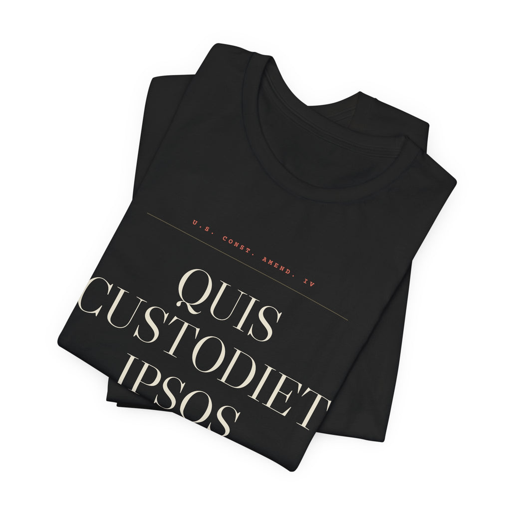Quis Custodiet Ipsos Custodes — Fourth Amendment Tee