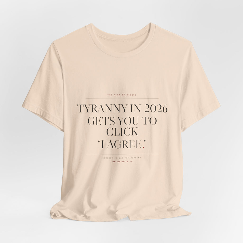 Tyranny in 2026 Gets You to Click "I Agree" — Consent Tee (Natural)