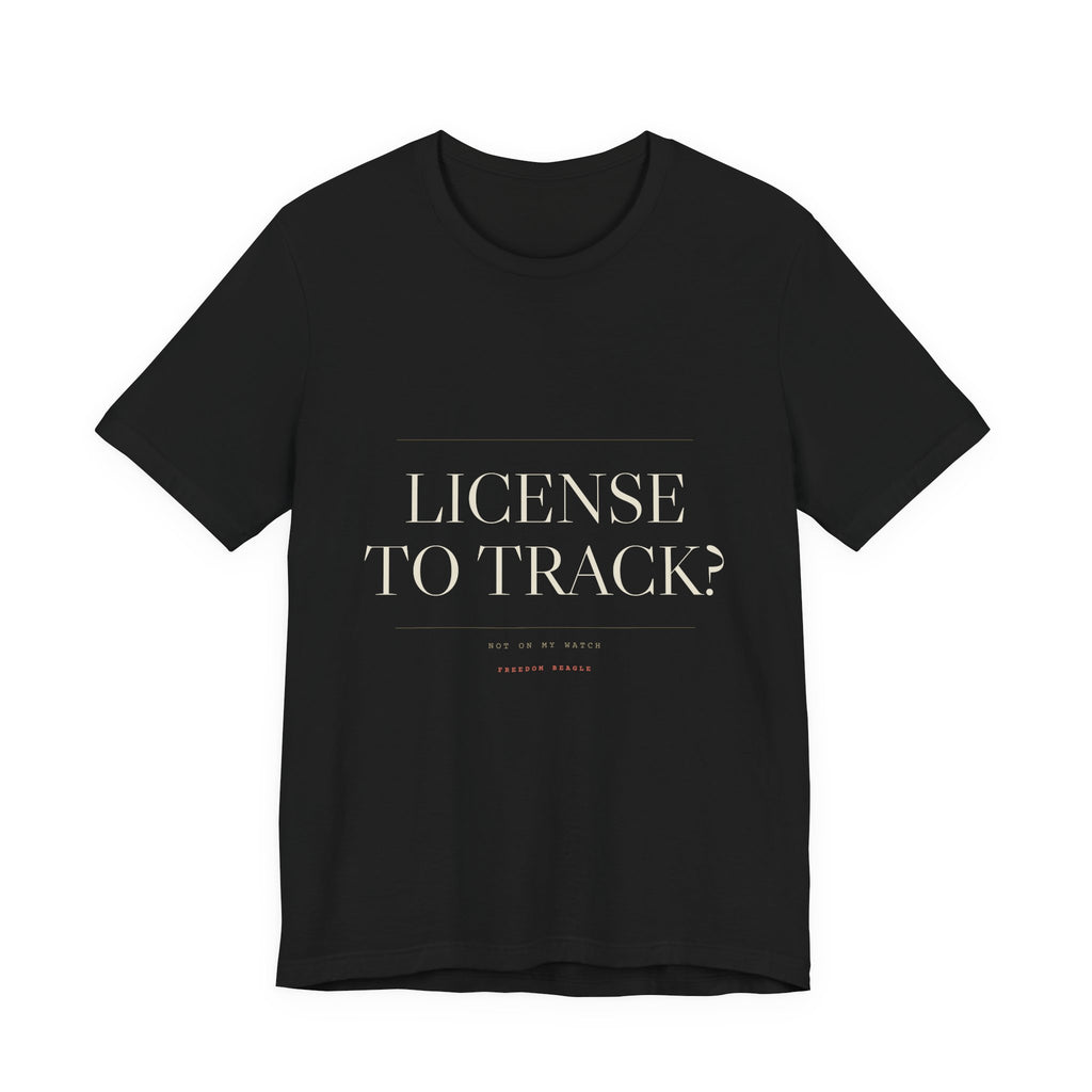 License to Track? Not on My Watch. — Tee (Black)