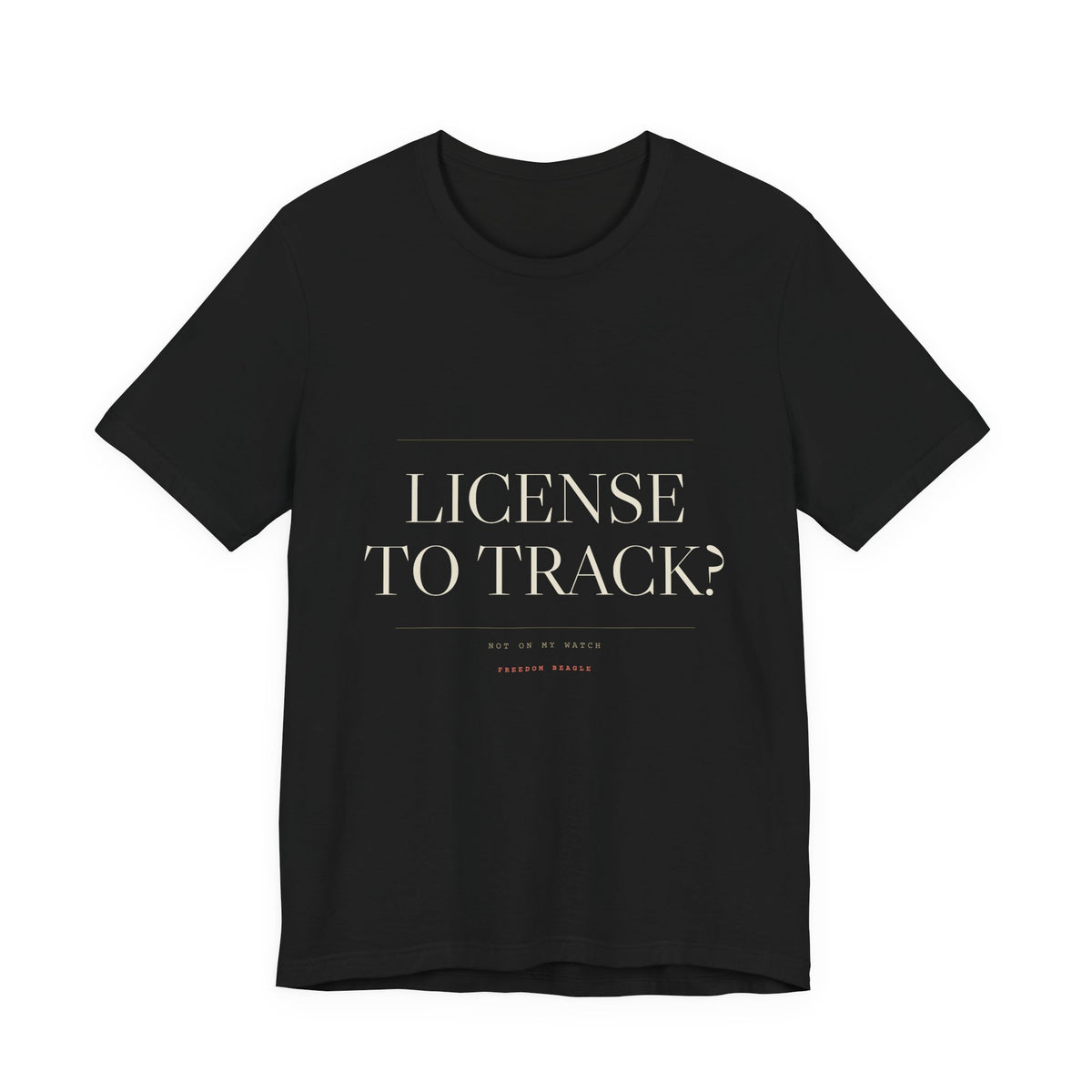 License to Track? Not on My Watch. — Tee (Black)