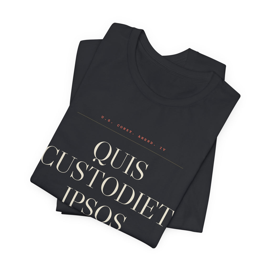Quis Custodiet Ipsos Custodes — Fourth Amendment Tee