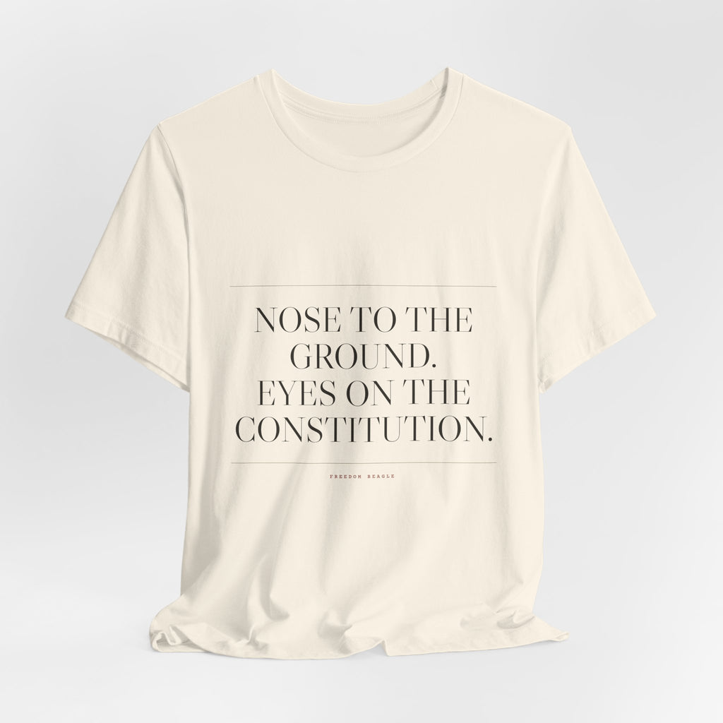 Nose to the Ground. Eyes on the Constitution. — Tee (Natural)
