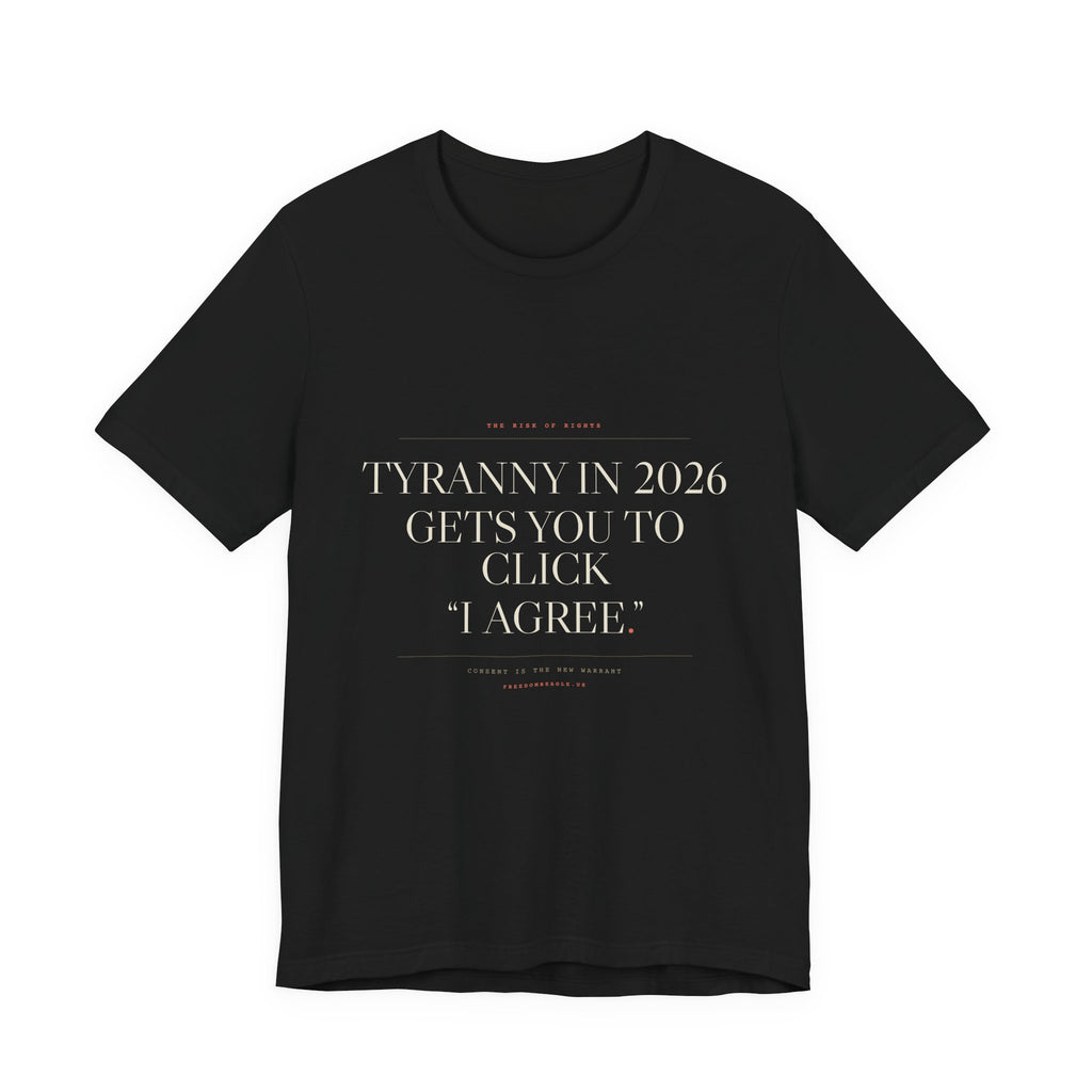 Tyranny in 2026 Gets You to Click "I Agree" — Consent Tee (Black)