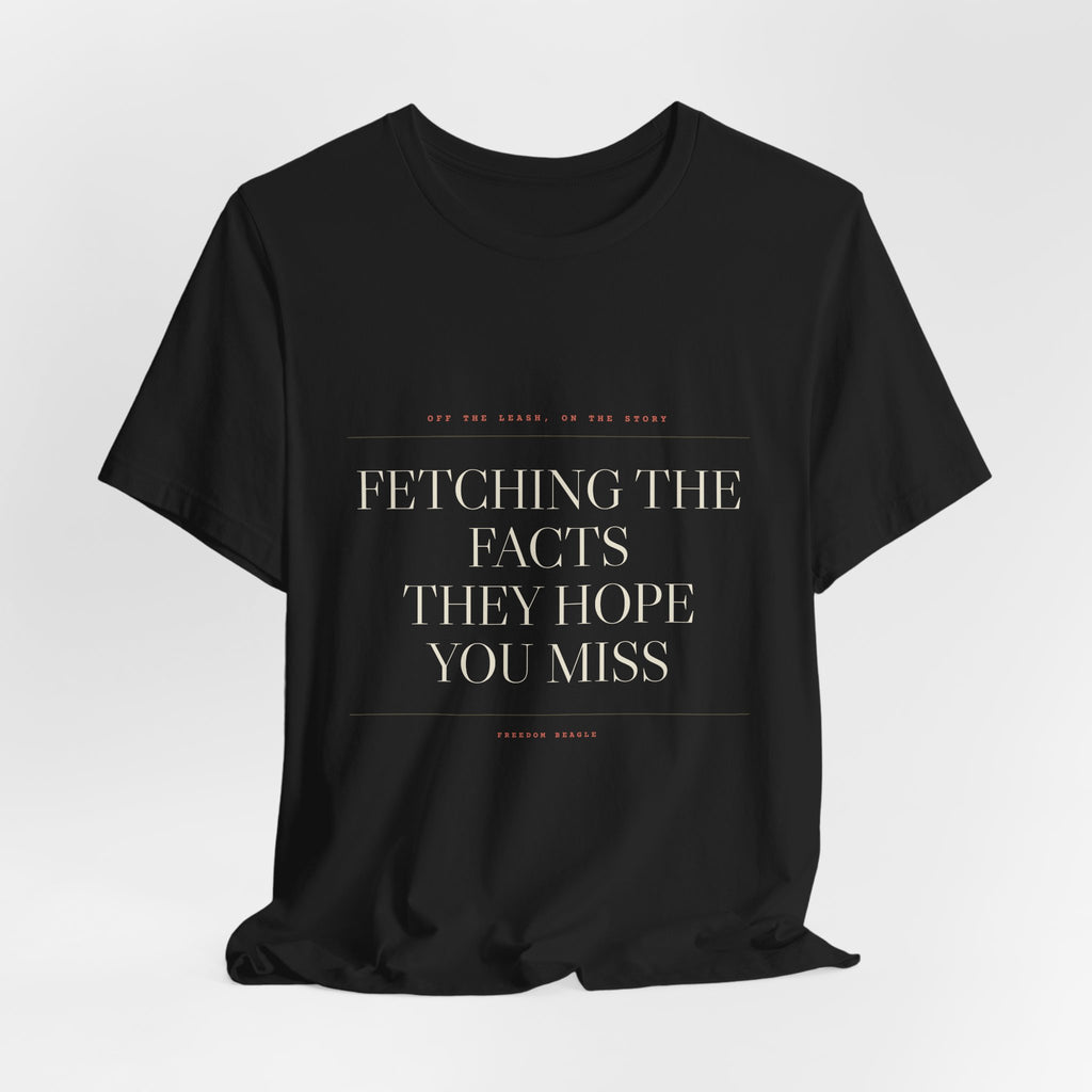 Fetching the Facts They Hope You Miss — Tee (Black)